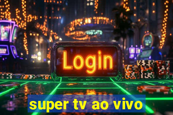 super tv ao vivo